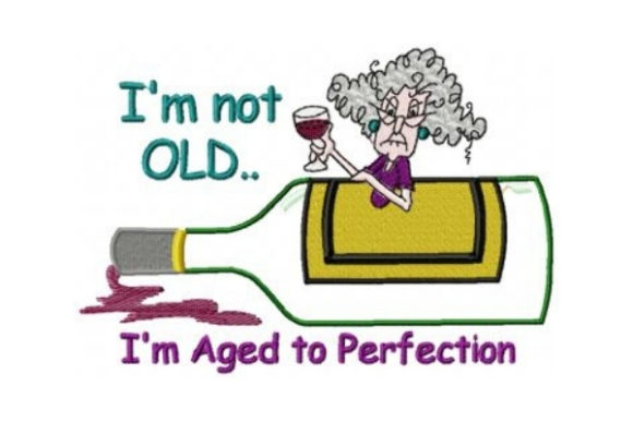 I m Not Old, I m Aged to Perfection